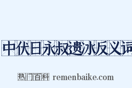 中伏日永叔遗冰反义词是什么意思的图片